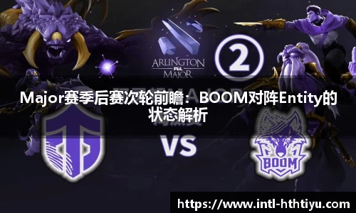 Major赛季后赛次轮前瞻：BOOM对阵Entity的状态解析